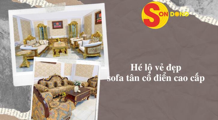 Hé lộ vẻ đẹp thật sự của dòng sofa tân cổ điển cao cấp